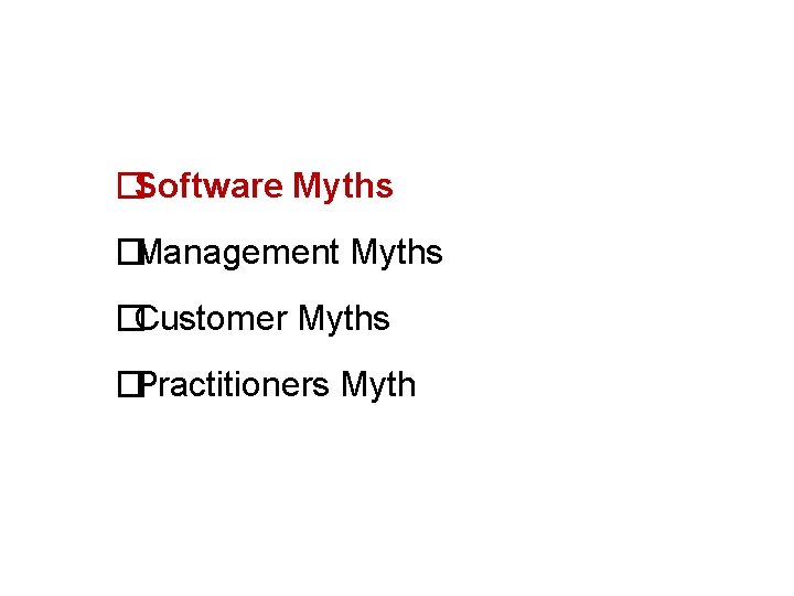  �Software Myths �Management Myths �Customer Myths �Practitioners Myth 