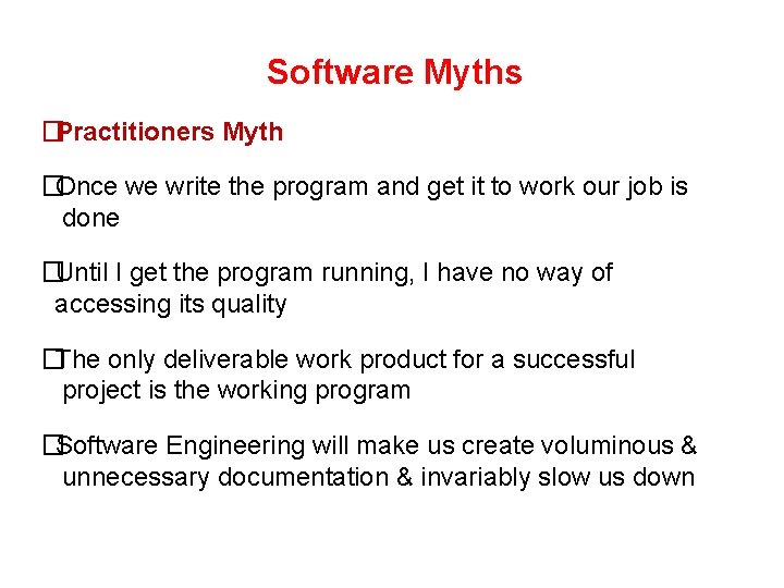 Software Myths �Practitioners Myth �Once we write the program and get it to work