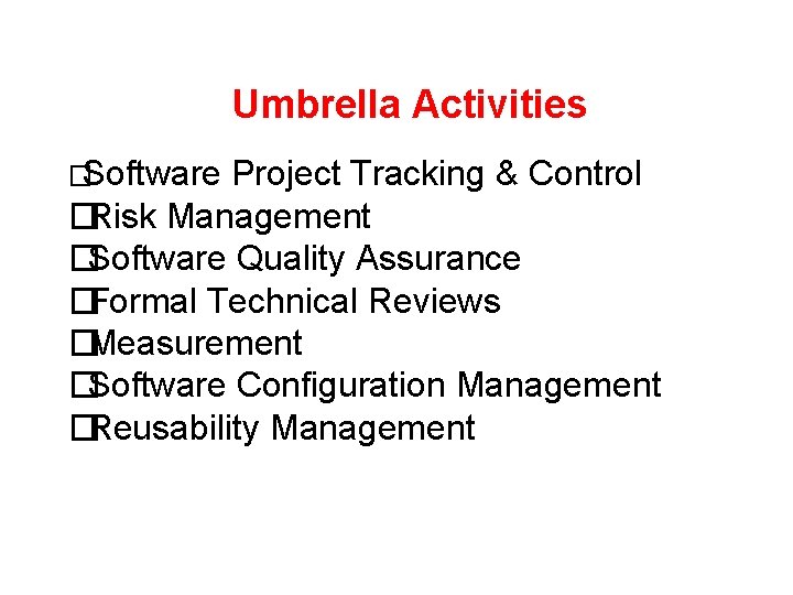 Umbrella Activities �Software Project Tracking & Control �Risk Management �Software Quality Assurance �Formal Technical