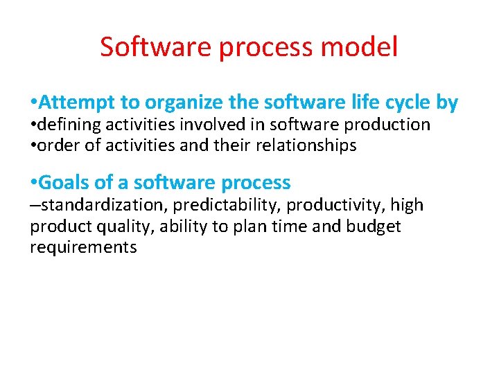 Software process model • Attempt to organize the software life cycle by • defining