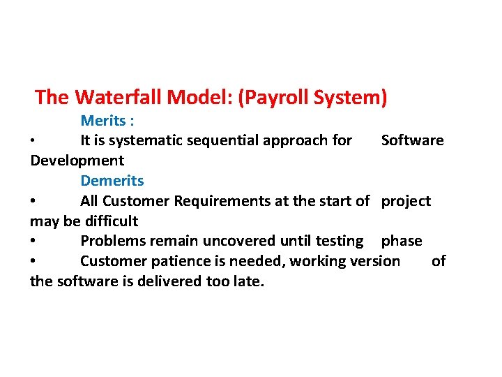  The Waterfall Model: (Payroll System) Merits : • It is systematic sequential approach