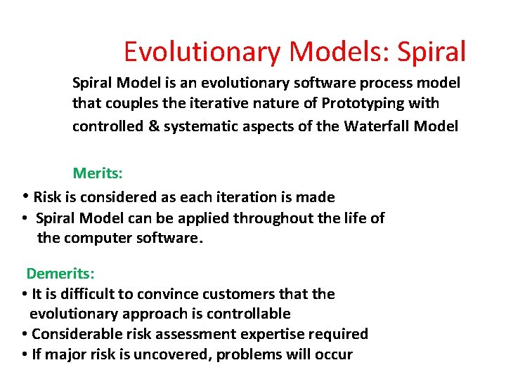 Evolutionary Models: Spiral Model is an evolutionary software process model that couples the iterative