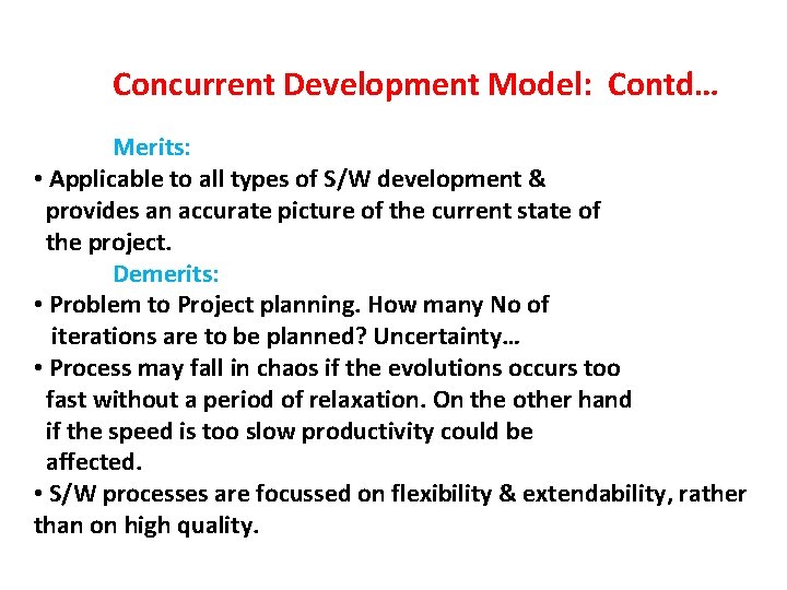  Concurrent Development Model: Contd… Merits: • Applicable to all types of S/W development