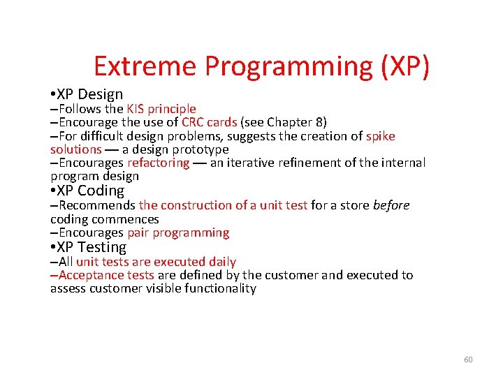  Extreme Programming (XP) • XP Design –Follows the KIS principle –Encourage the use