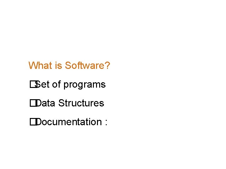 What is Software? �Set of programs �Data Structures �Documentation : 