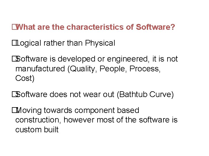 �What are the characteristics of Software? �Logical rather than Physical �Software is developed or