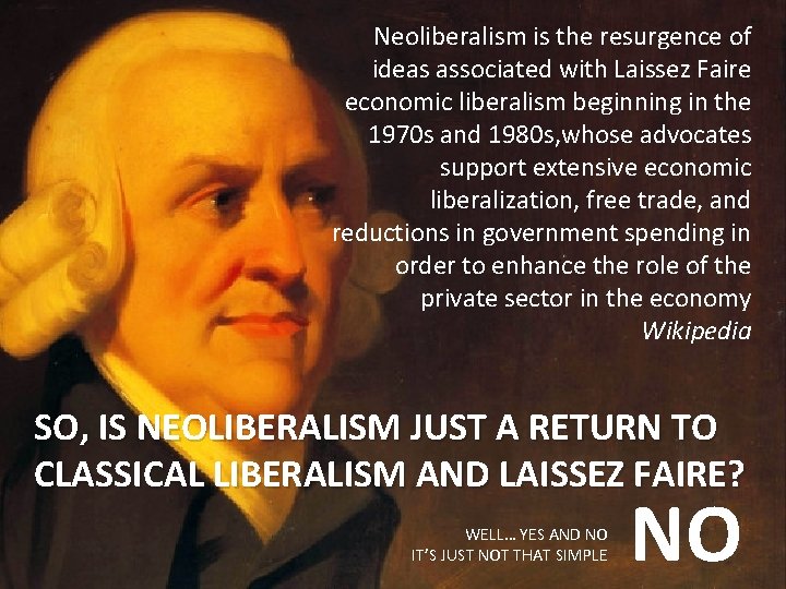 Neoliberalism is the resurgence of ideas associated with Laissez Faire economic liberalism beginning in