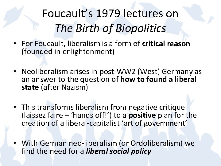 Foucault’s 1979 lectures on The Birth of Biopolitics • For Foucault, liberalism is a