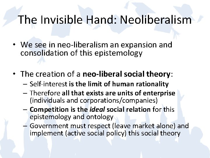 The Invisible Hand: Neoliberalism • We see in neo-liberalism an expansion and consolidation of