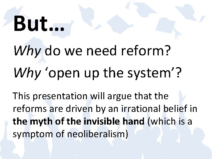 But… Why do we need reform? Why ‘open up the system’? This presentation will