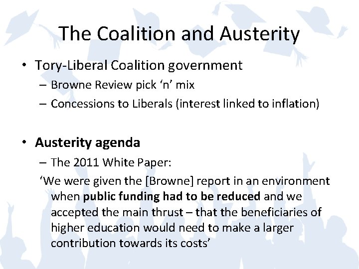 The Coalition and Austerity • Tory-Liberal Coalition government – Browne Review pick ‘n’ mix