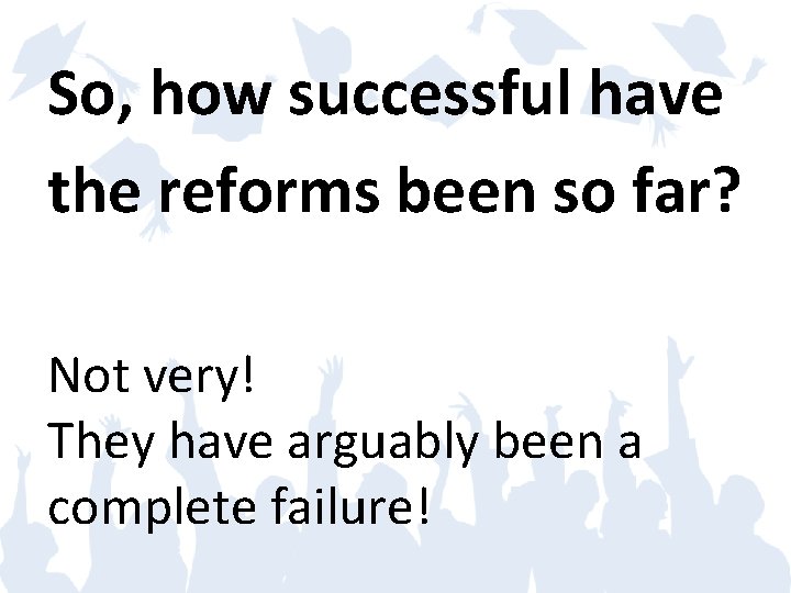 So, how successful have the reforms been so far? Not very! They have arguably