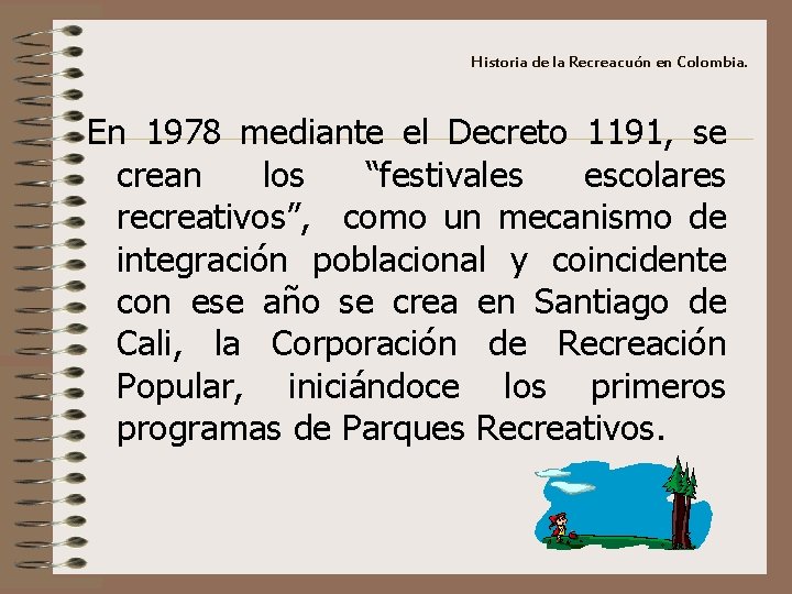 Historia de la Recreacuón en Colombia. En 1978 mediante el Decreto 1191, se crean