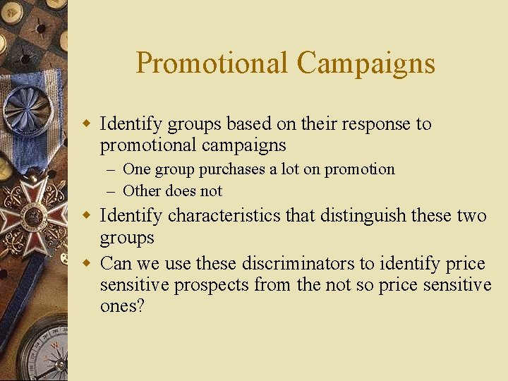 Promotional Campaigns w Identify groups based on their response to promotional campaigns – One
