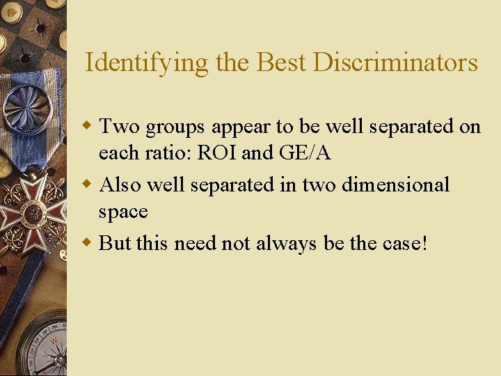 Identifying the Best Discriminators w Two groups appear to be well separated on each