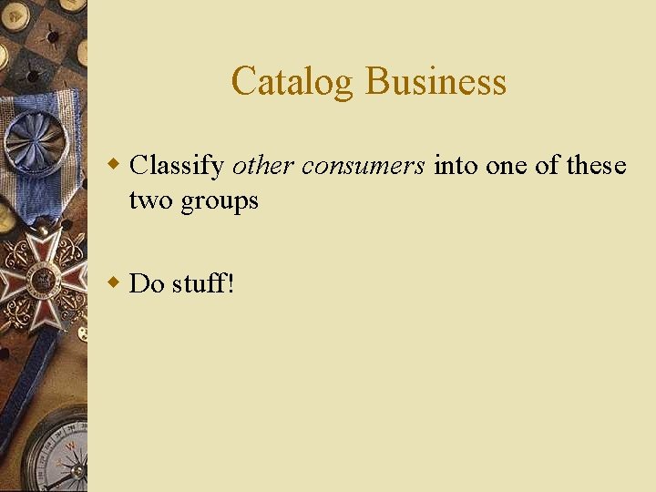Catalog Business w Classify other consumers into one of these two groups w Do