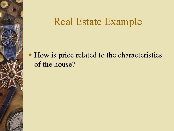 Real Estate Example w How is price related to the characteristics of the house?