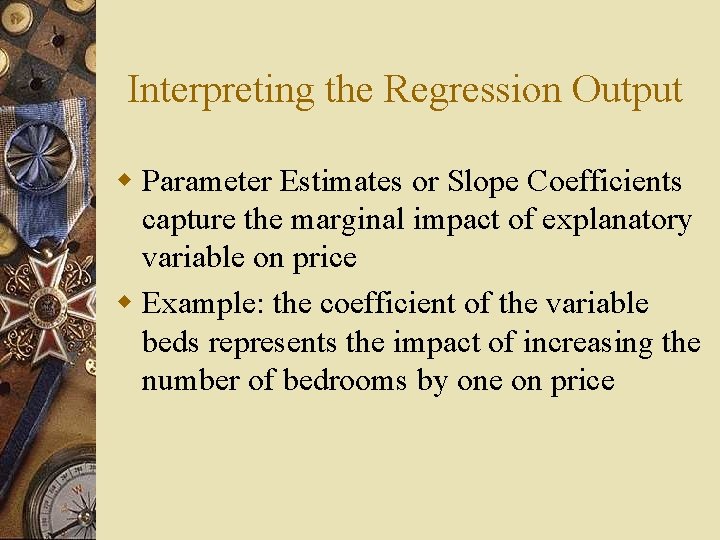 Interpreting the Regression Output w Parameter Estimates or Slope Coefficients capture the marginal impact