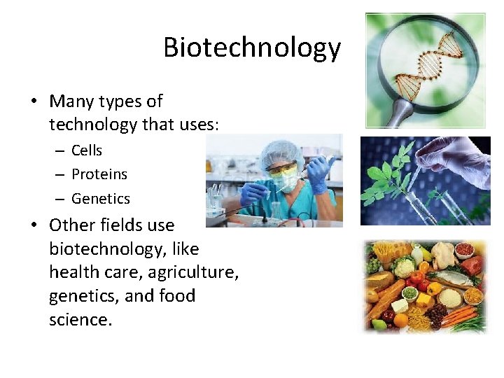 Biotechnology • Many types of technology that uses: – Cells – Proteins – Genetics