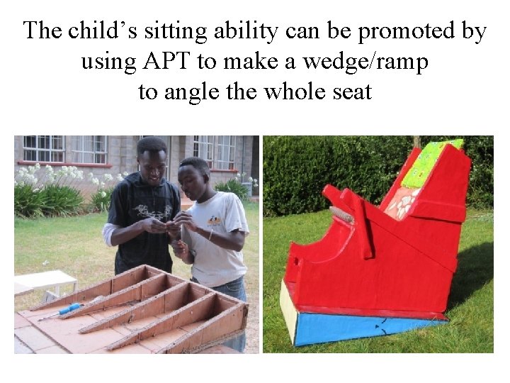 The child’s sitting ability can be promoted by using APT to make a wedge/ramp