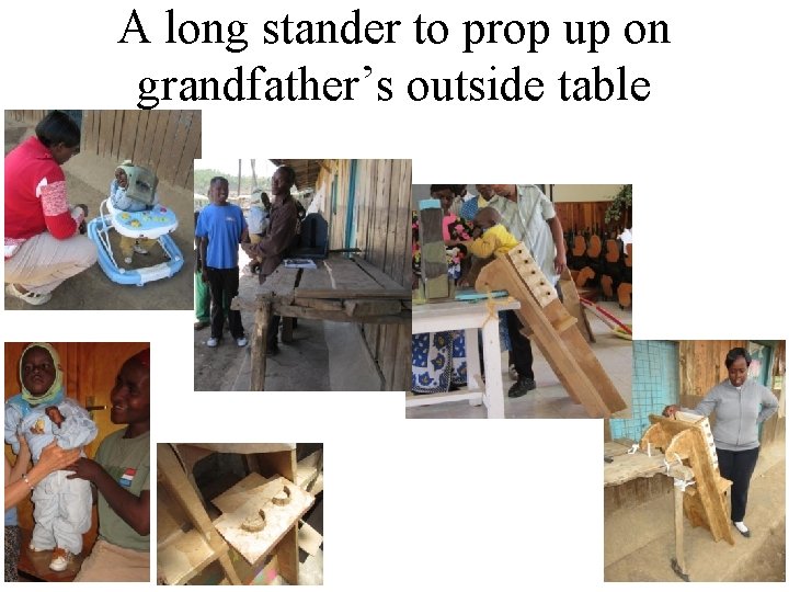 A long stander to prop up on grandfather’s outside table 
