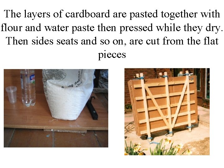 The layers of cardboard are pasted together with flour and water paste then pressed