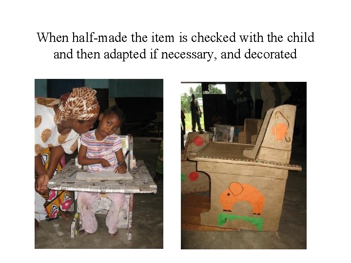 When half-made the item is checked with the child and then adapted if necessary,