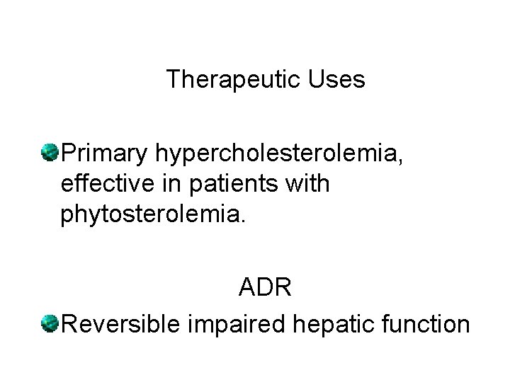 Therapeutic Uses Primary hypercholesterolemia, effective in patients with phytosterolemia. ADR Reversible impaired hepatic function
