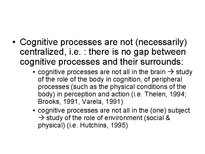  • Cognitive processes are not (necessarily) centralized, i. e. : there is no
