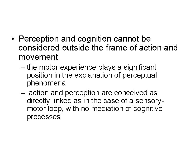  • Perception and cognition cannot be considered outside the frame of action and