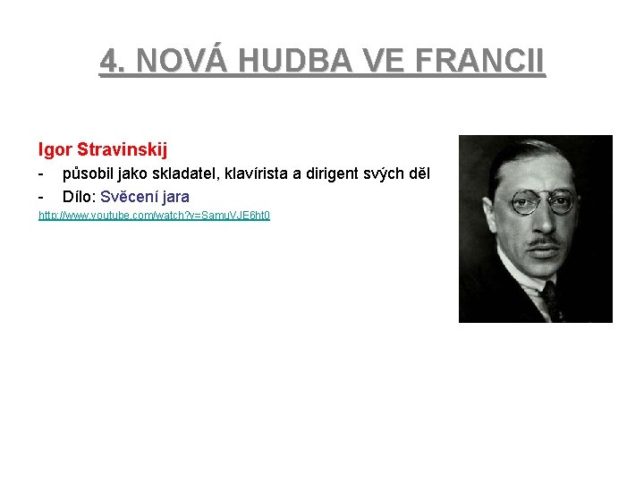 4. NOVÁ HUDBA VE FRANCII Igor Stravinskij - působil jako skladatel, klavírista a dirigent