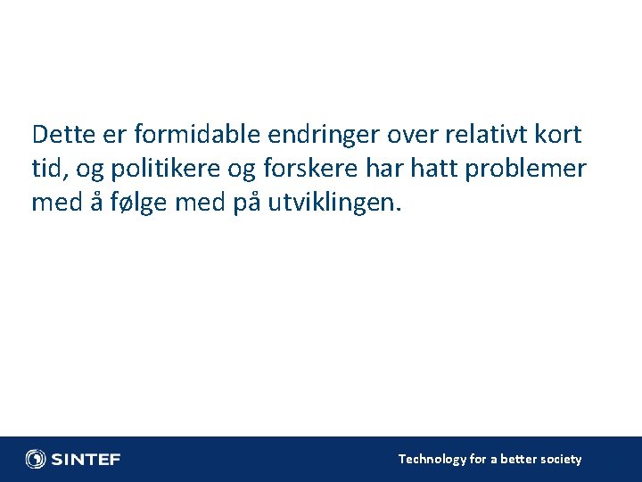 Dette er formidable endringer over relativt kort tid, og politikere og forskere har hatt