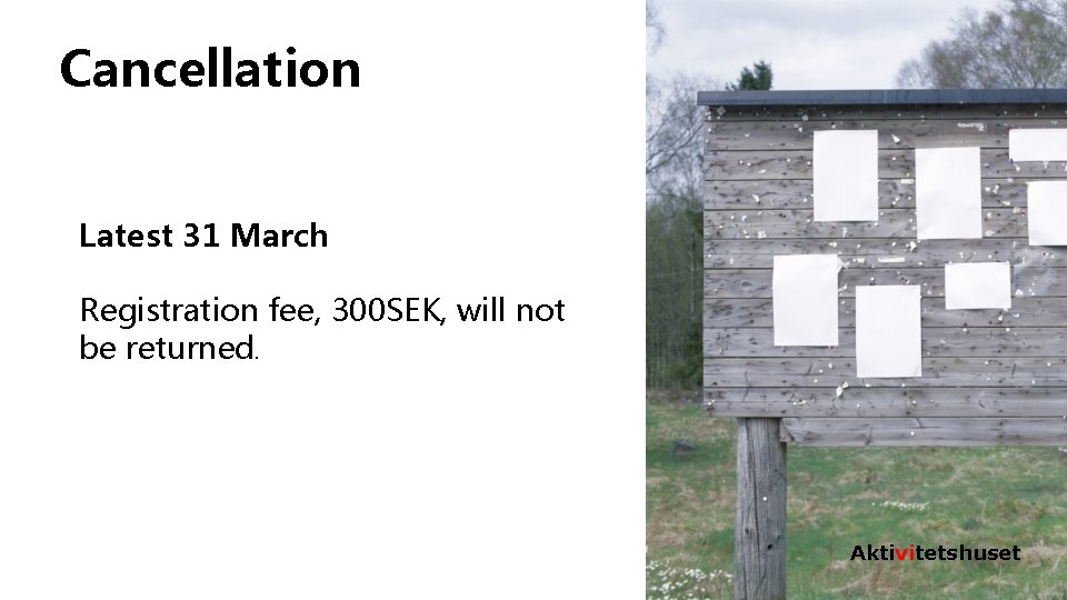 Cancellation Latest 31 March Registration fee, 300 SEK, will not be returned. Aktivitetshuset 