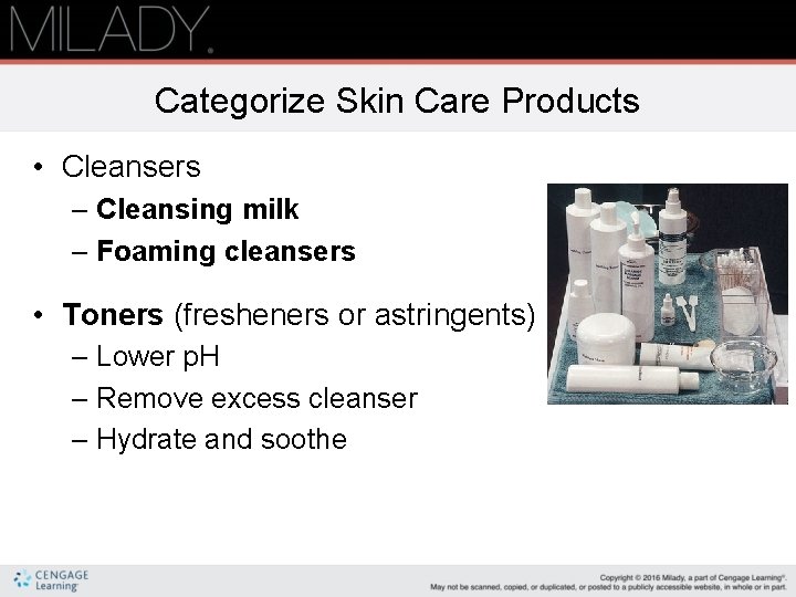 Categorize Skin Care Products • Cleansers – Cleansing milk – Foaming cleansers • Toners