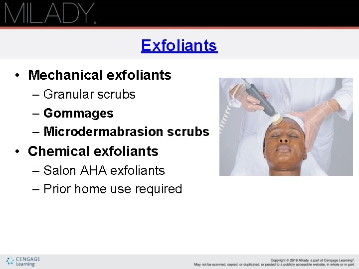 Exfoliants • Mechanical exfoliants – Granular scrubs – Gommages – Microdermabrasion scrubs • Chemical