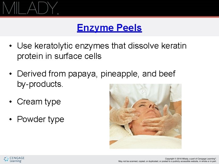 Enzyme Peels • Use keratolytic enzymes that dissolve keratin protein in surface cells •