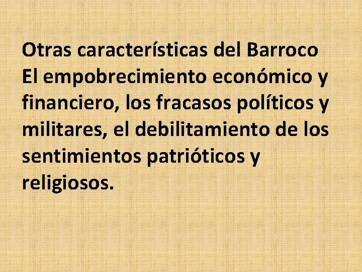 Otras características del Barroco El empobrecimiento económico y financiero, los fracasos políticos y militares,