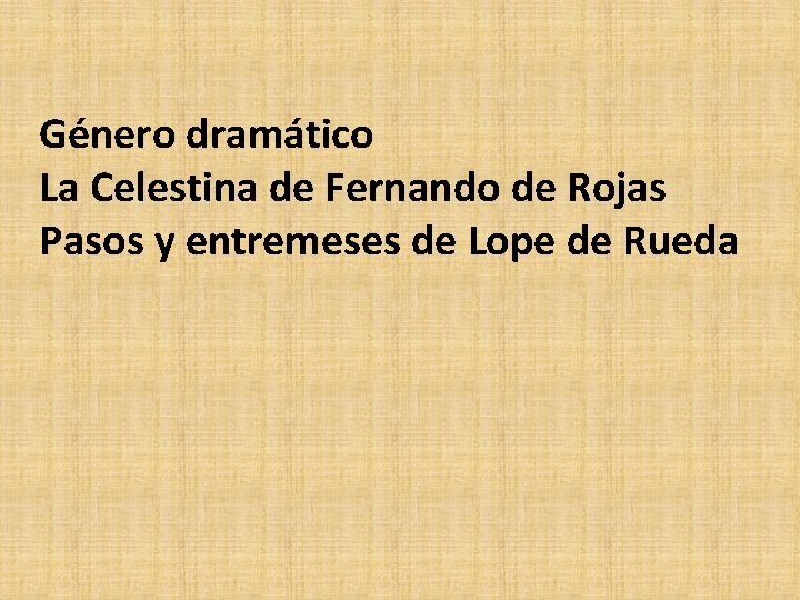 Género dramático La Celestina de Fernando de Rojas Pasos y entremeses de Lope de