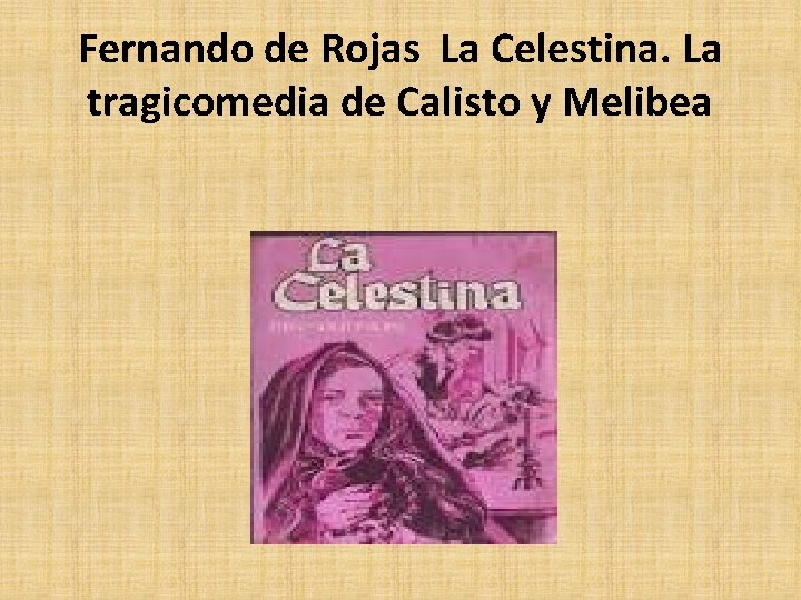 Fernando de Rojas La Celestina. La tragicomedia de Calisto y Melibea 
