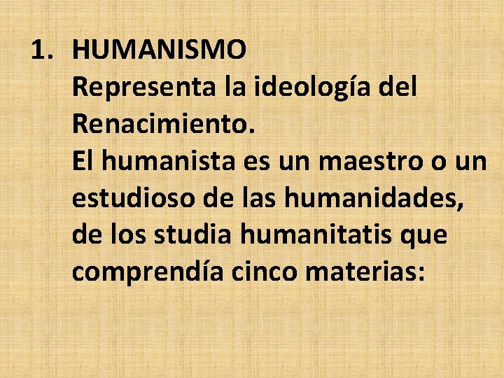 1. HUMANISMO Representa la ideología del Renacimiento. El humanista es un maestro o un