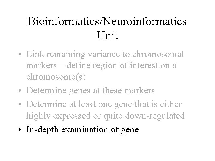 Bioinformatics/Neuroinformatics Unit • Link remaining variance to chromosomal markers—define region of interest on a