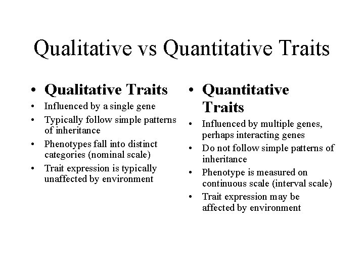 Qualitative vs Quantitative Traits • Qualitative Traits • Influenced by a single gene •