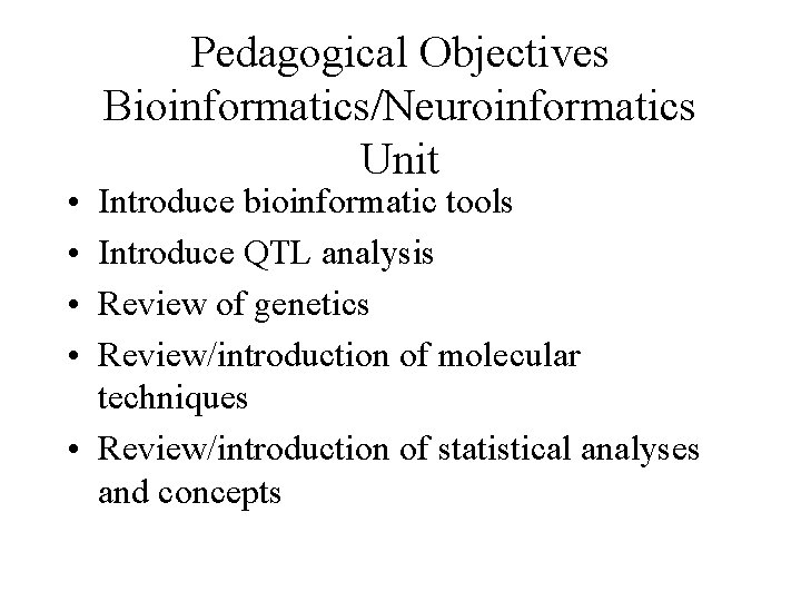  • • Pedagogical Objectives Bioinformatics/Neuroinformatics Unit Introduce bioinformatic tools Introduce QTL analysis Review