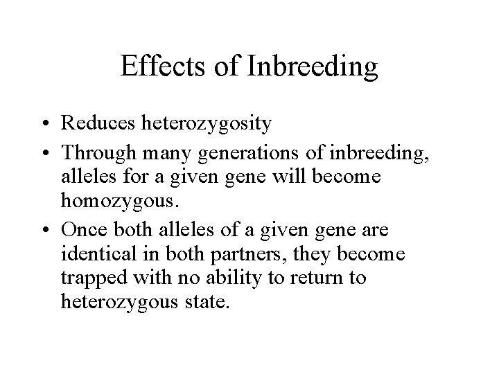 Effects of Inbreeding • Reduces heterozygosity • Through many generations of inbreeding, alleles for