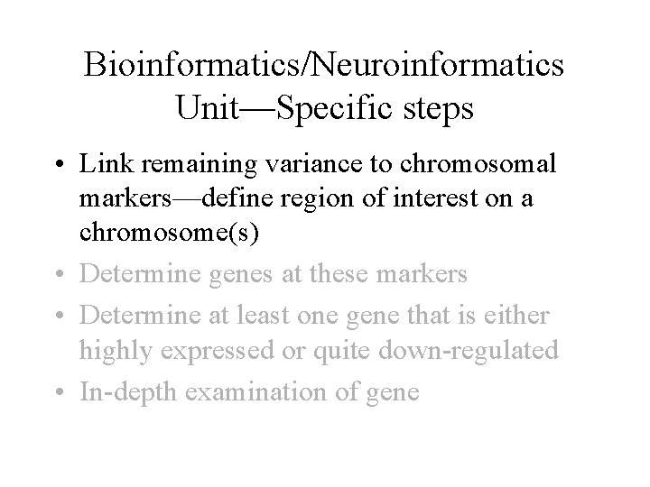 Bioinformatics/Neuroinformatics Unit—Specific steps • Link remaining variance to chromosomal markers—define region of interest on