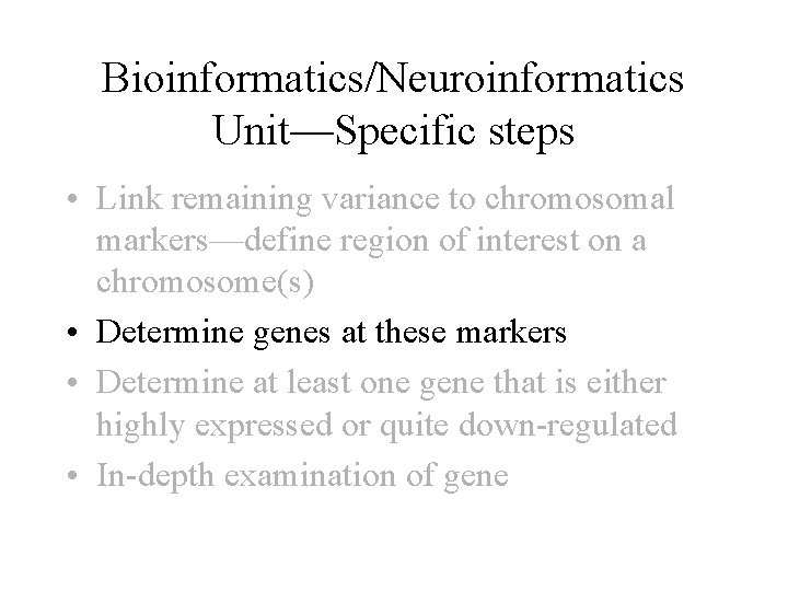 Bioinformatics/Neuroinformatics Unit—Specific steps • Link remaining variance to chromosomal markers—define region of interest on