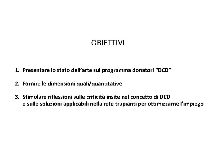 OBIETTIVI 1. Presentare lo stato dell’arte sul programma donatori “DCD” 2. Fornire le dimensioni