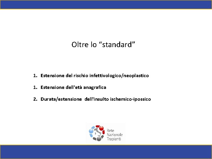 Oltre lo “standard” 1. Estensione del rischio infettivologico/neoplastico 1. Estensione dell'età anagrafica 2. Durata/estensione