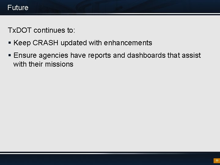 Future Tx. DOT continues to: § Keep CRASH updated with enhancements § Ensure agencies