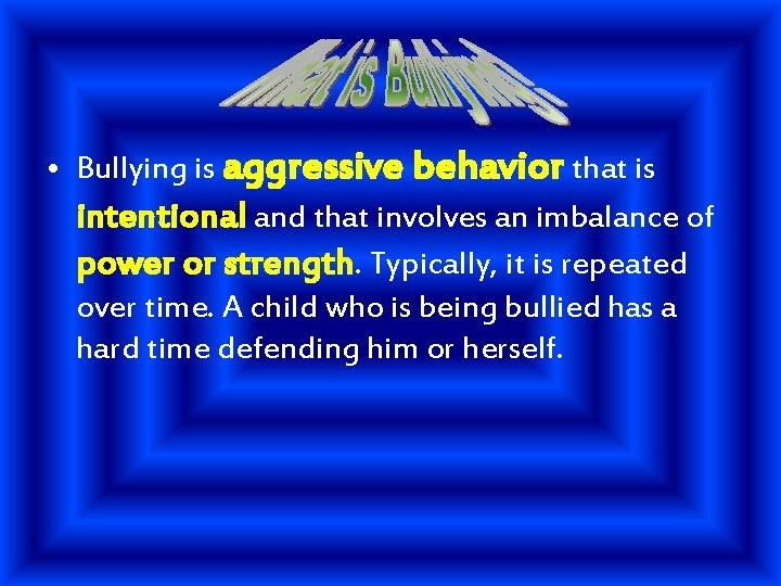  • Bullying is aggressive behavior that is intentional and that involves an imbalance